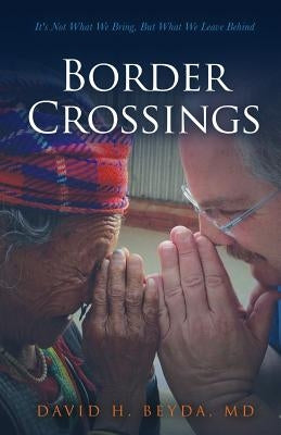 Border Crossings: It's Not What We Bring, But What We Leave Behind by Beyda MD, David H.
