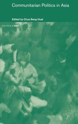 Communitarian Politics in Asia by Chua, Beng Huat