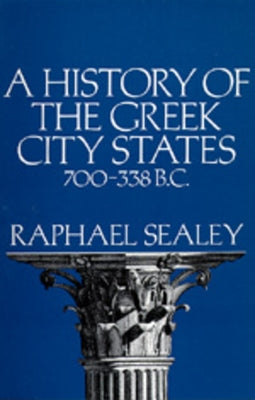 A History of the Greek City States, 700-338 B. C. by Sealey, Raphael