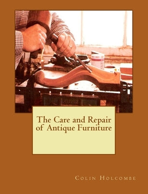 The Care and Repair of Antique Furniture by Holcombe, Colin