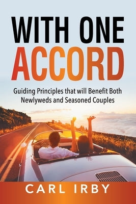 With One Accord: Guiding Principles that will Benefit Both Newlyweds and Seasoned Couples by Irby, Carl