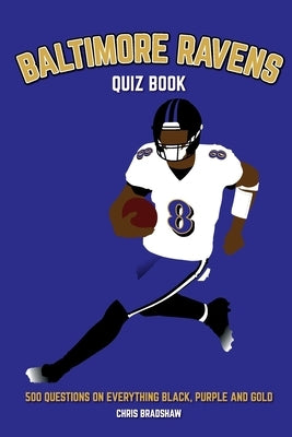 Baltimore Ravens Quiz Book: 500 Questions on Everything Black, Purple and Gold by Bradshaw, Chris