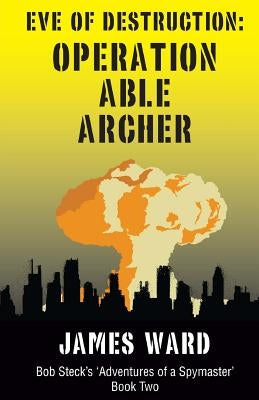 Eve of Destruction - Operation Able Archer by Ward, James