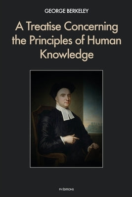 A Treatise Concerning the Principles of Human Knowledge by Berkeley, George