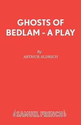 Ghosts of Bedlam - A Play by Aldrich, Arthur