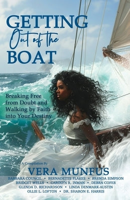 Getting Out of the Boat: Breaking Free from Doubt and Walking by Faith into Your Destiny by Munfus, Vera