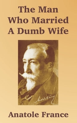 The Man Who Married A Dumb Wife by France, Anatole
