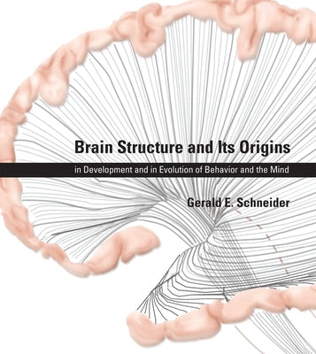 Brain Structure and Its Origins: In Development and in Evolution of Behavior and the Mind by Schneider, Gerald E.