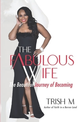 The Fabulous Wife: The Beautiful Journey of Becoming... by M, Trish