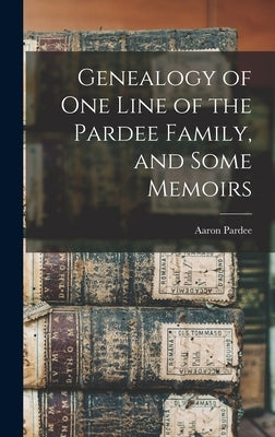 Genealogy of one Line of the Pardee Family, and Some Memoirs by Pardee, Aaron