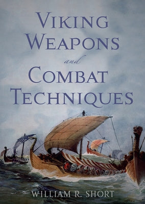 Viking Weapons and Combat Techniques by Short, William R.