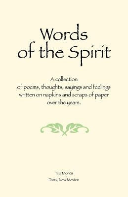 Words of the Spirit: A collection of poems, thoughts, sayings and feelings written on napkins and scraps of paper over the years. by Morca, Teo