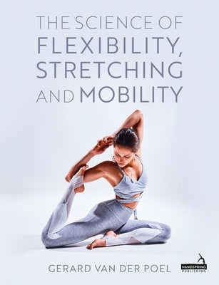 The Science of Flexibility, Stretching and Mobility by Van Der Poel, Gerard