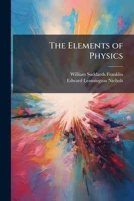 The Elements of Physics: Light and Sound by Franklin, William Suddards