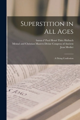 Superstition in All Ages; a Dying Confession by Holbach, Paul Henri Thiry Baron D'