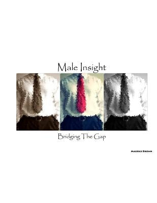 Male Insight - Bridging The Gap by Brown, Maurice a.