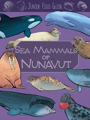 Junior Field Guide: Sea Mammals of Nunavut: English Edition by Hoffman, Jordan