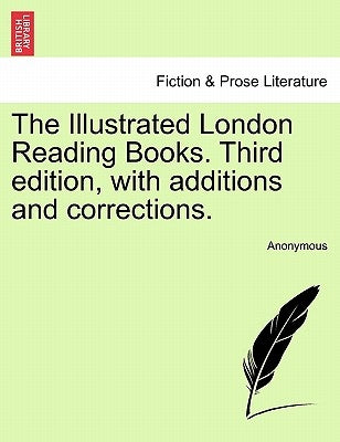 The Illustrated London Reading Books. Third Edition, with Additions and Corrections. by Anonymous