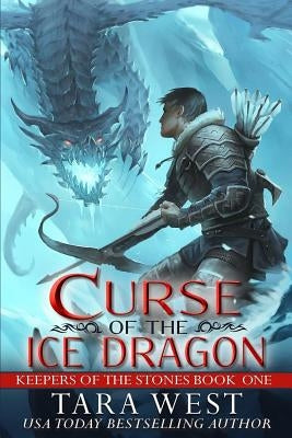Curse of the Ice Dragon: Keepers of the Stones by West, Tara