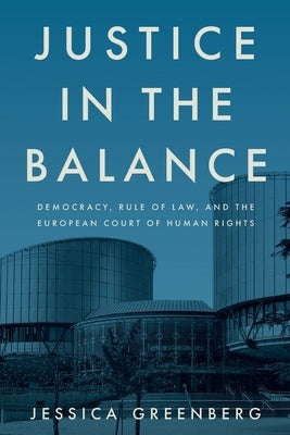 Justice in the Balance: Democracy, Rule of Law, and the European Court of Human Rights by Greenberg, Jessica