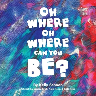Oh Where Oh Where Can You Be? by Schoon, Kelly