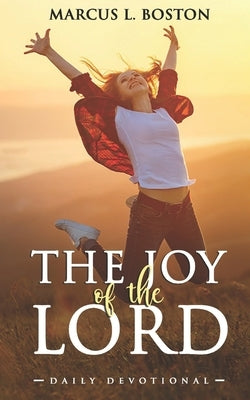 The Joy Of The Lord: Daily Devotional by Boston, Marcus L.