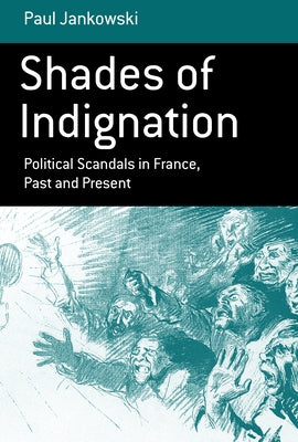 Shades of Indignation: Political Scandals in France, Past and Present by Jankowski, Paul