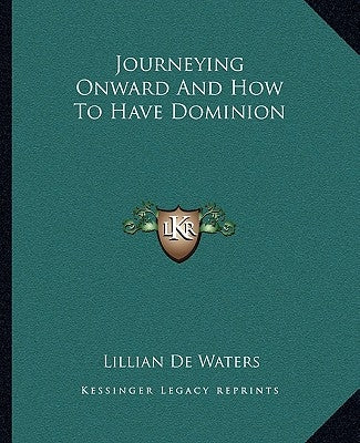 Journeying Onward And How To Have Dominion by de Waters, Lillian