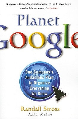 Planet Google: One Company's Audacious Plan to Organize Everything We Know by Stross, Randall