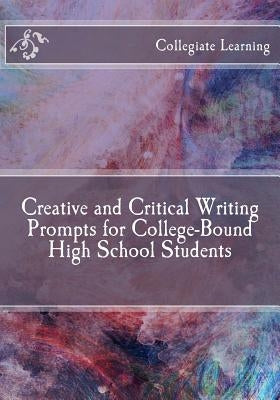 Creative and Critical Writing Prompts for College-Bound High School Students by Learning, Collegiate
