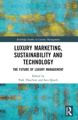 Luxury Marketing, Sustainability and Technology: The Future of Luxury Management by Thaichon, Park