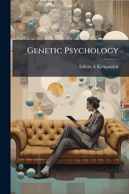 Genetic Psychology by Kirkpatrick, Edwin A.