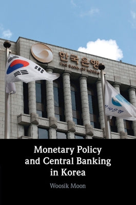 Monetary Policy and Central Banking in Korea by Moon, Woosik