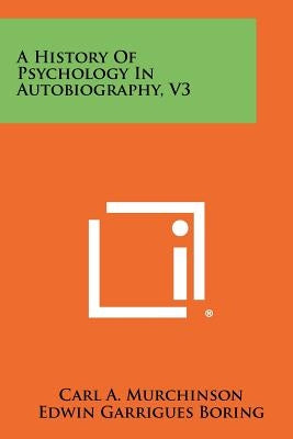 A History of Psychology in Autobiography, V3 by Murchinson, Carl A.