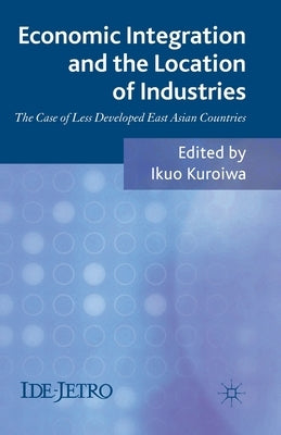 Economic Integration and the Location of Industries: The Case of Less Developed East Asian Countries by Kuroiwa, I.