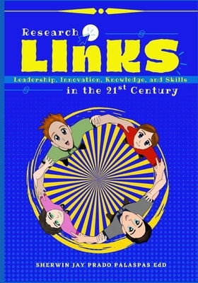 Research LInKS: Leadership, Innovation, Knowledge, and Skills in the 21st Century by Palaspas, Sherwin Jay Prado