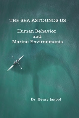 The Sea Astounds Us: Human Behavior and Marine Environments by Janpol, Henry Lawrence