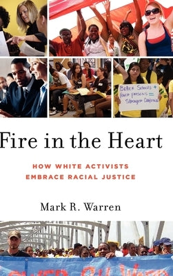 Fire in the Heart: How White Activists Embrace Racial Justice by Warren, Mark R.