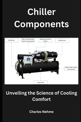 Chiller Components: Unveiling the Science of Cooling Comfort by Nehme, Charles