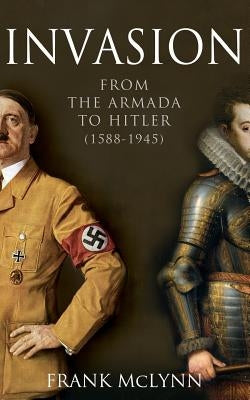 Invasion: From The Armada to Hitler (1588-1945) by McLynn, Frank