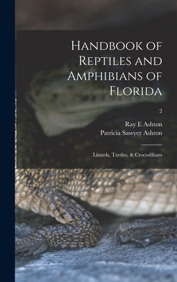 Handbook of Reptiles and Amphibians of Florida: Lizards, Turtles, & Crocodilians; 2 by Ashton, Ray E.