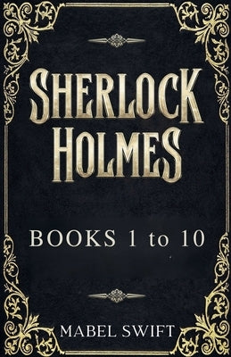 Sherlock Holmes: Books 1 to 10 by Swift, Mabel