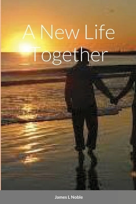 A New Life Together by Noble, James L.