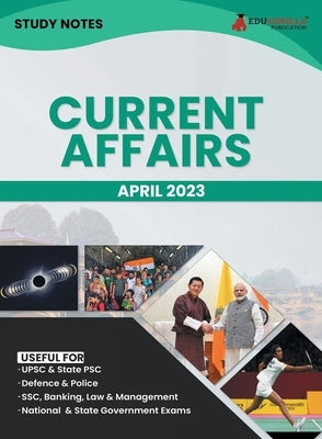 Study Notes for Current Affairs April 2023 - Useful for UPSC, State PSC, Defence, Police, SSC, Banking, Management, Law and State Government Exams Top by Edugorilla Prep Experts