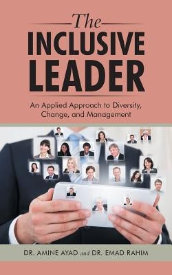 The Inclusive Leader: An Applied Approach to Diversity, Change, and Management by Ayad, Amine