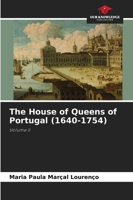 The House of Queens of Portugal (1640-1754) by Marçal Lourenço, Maria Paula
