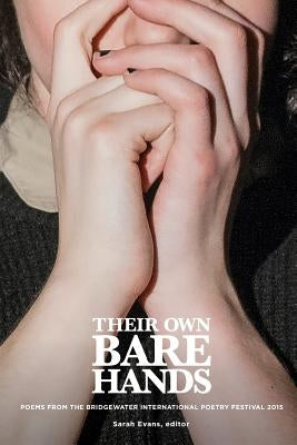 Their Own Bare Hands: Poems from the Bridgewater International Poetry Festival 2015 by Evans, Sarah