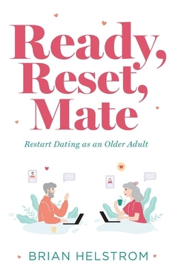 Ready, Reset, Mate: Restart Dating as an Older Adult by Helstrom, Brian
