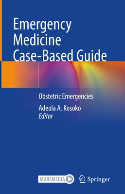 Emergency Medicine Case-Based Guide: Obstetric Emergencies by Kosoko, Adeola A.