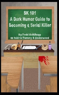 Sk 101: A Dark Humor Guide to Becoming a Serial Killer by Underwood, Tammy